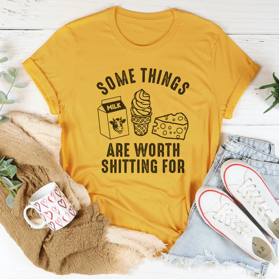 Some Things Are Worth Shitting For Tee