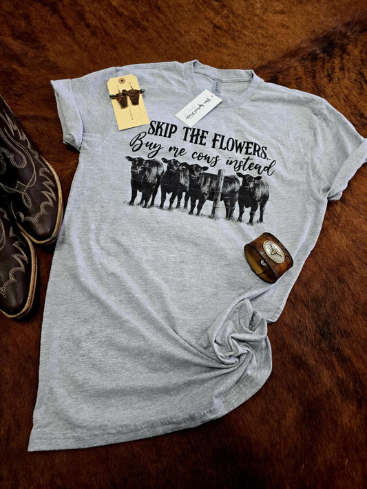 Skip the Flowers and Buy Me Cows Tee