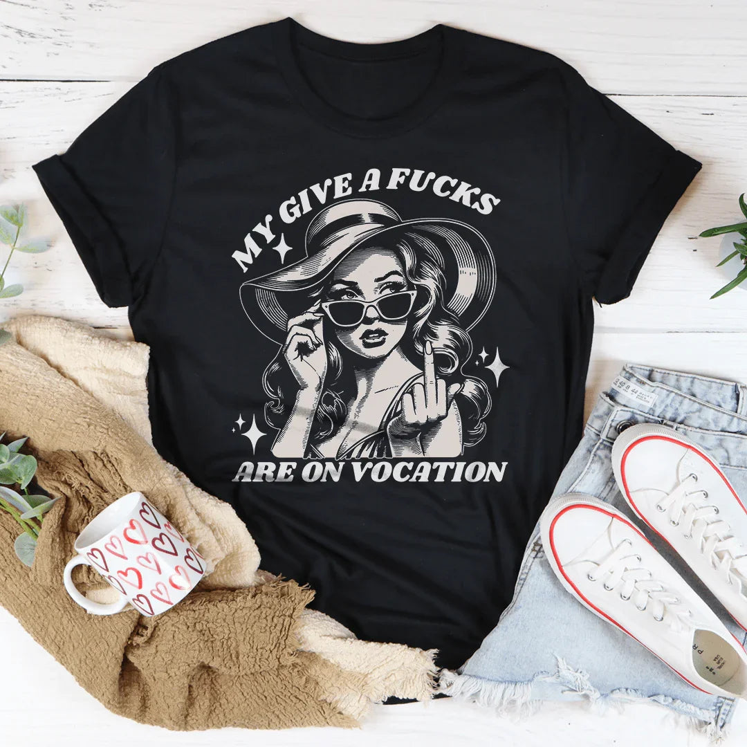 My Give A F-cks Are On Vocation Tee